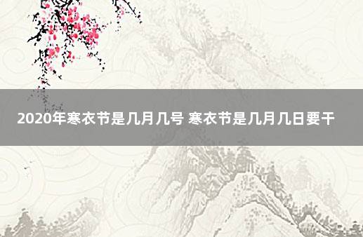 2020年寒衣节是几月几号 寒衣节是几月几日要干什么