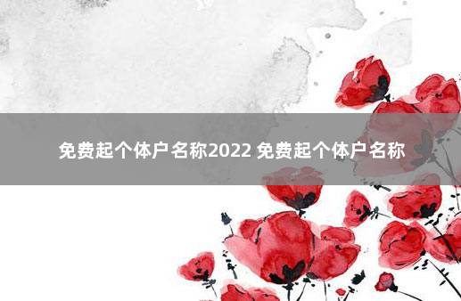 免费起个体户名称2022 免费起个体户名称