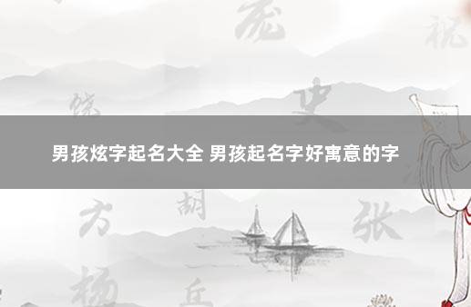 男孩炫字起名大全 男孩起名字好寓意的字