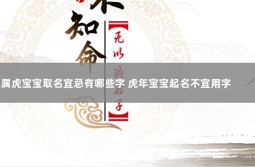 属虎宝宝取名宜忌有哪些字 虎年宝宝起名不宜用字