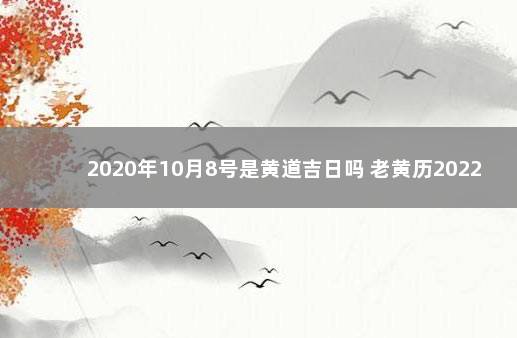 2020年10月8号是黄道吉日吗 老黄历2022年结婚吉日一览表