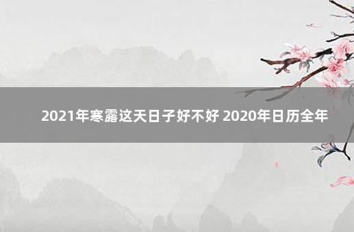 2021年寒露这天日子好不好 2020年日历全年表黄历