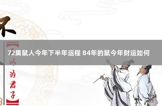 72属鼠人今年下半年运程 84年的鼠今年财运如何