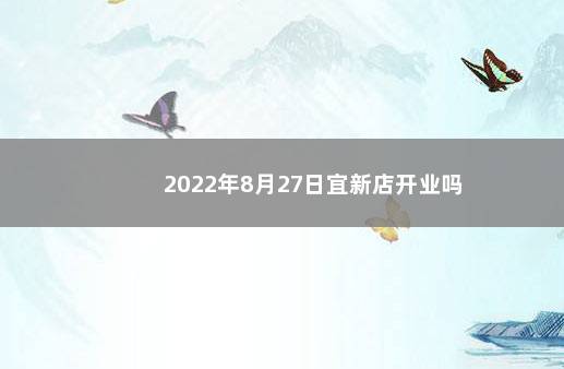 2022年8月27日宜新店开业吗