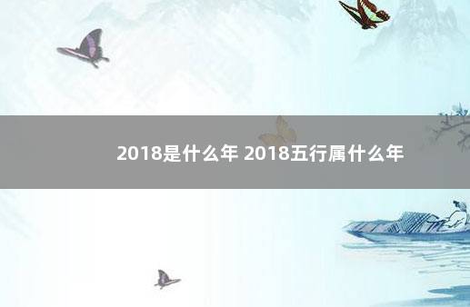 2018是什么年 2018五行属什么年