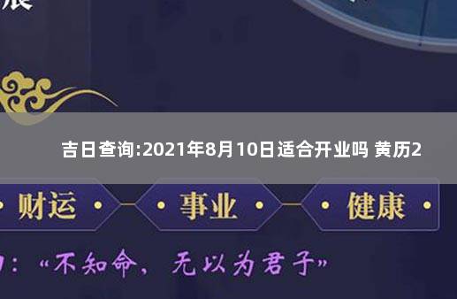 吉日查询:2021年8月10日适合开业吗 黄历2021年8月黄道吉日查询开业