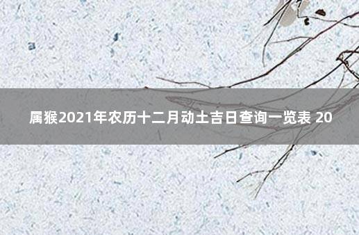 属猴2021年农历十二月动土吉日查询一览表 2021年十二月份黄道吉日