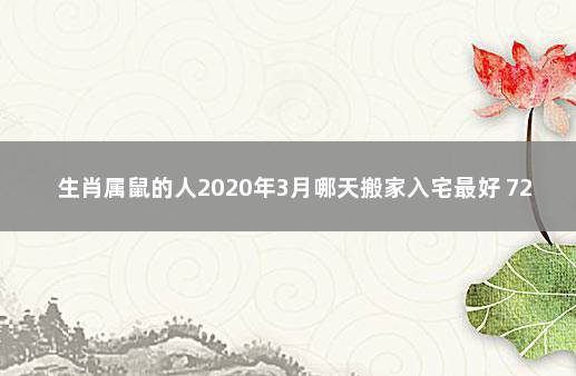 生肖属鼠的人2020年3月哪天搬家入宅最好 72年属鼠哪个月搬家较好