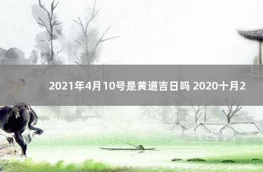 2021年4月10号是黄道吉日吗 2020十月2号结婚黄道吉日