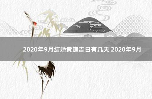 2020年9月结婚黄道吉日有几天 2020年9月份结婚的黄道吉日查询